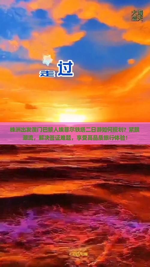 株洲出发澳门巴黎人埃菲尔铁塔二日游如何规划？紧跟潮流，解决签证难题，享受高品质旅行体验！