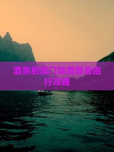 酒泉到澳门旅游塔自由行攻略