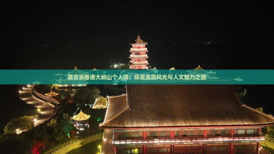 昌吉去香港大屿山个人游：探索美丽风光与人文魅力之旅