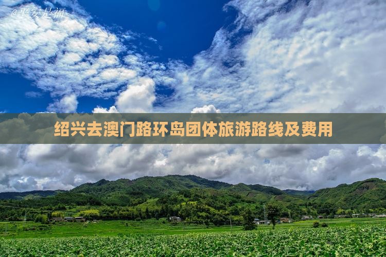 绍兴去澳门路环岛团体旅游路线及费用