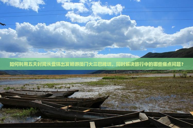 如何利用五天时间从盘锦出发畅游澳门大三巴牌坊，同时解决旅行中的哪些痛点问题？