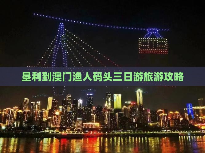 垦利到澳门渔人码头三日游旅游攻略