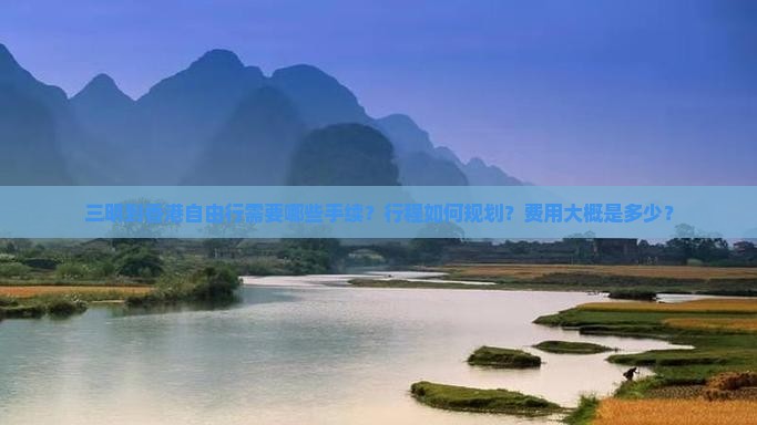 三明到香港自由行需要哪些手续？行程如何规划？费用大概是多少？