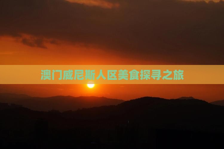 澳门威尼斯人区美食探寻之旅