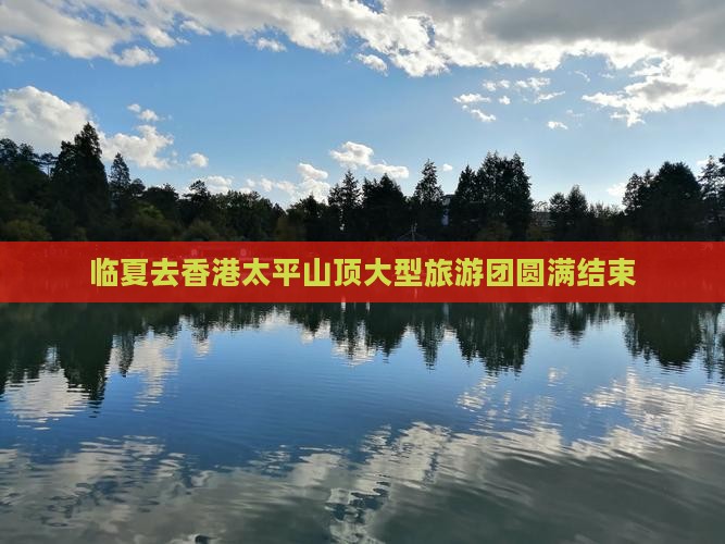 临夏去香港太平山顶大型旅游团圆满结束