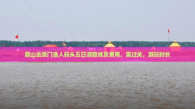眉山去澳门渔人码头五日游路线及费用，需过关，游玩时长