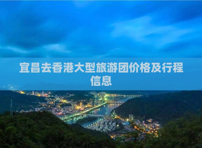 宜昌去香港大型旅游团价格及行程信息