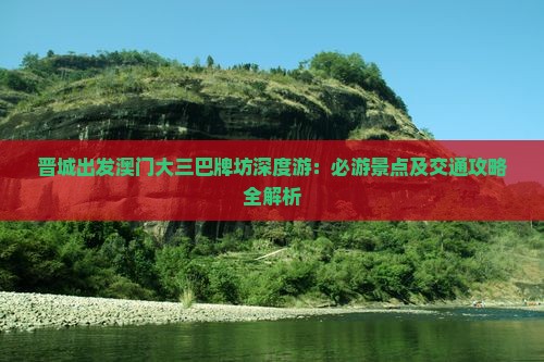 晋城出发澳门大三巴牌坊深度游：必游景点及交通攻略全解析
