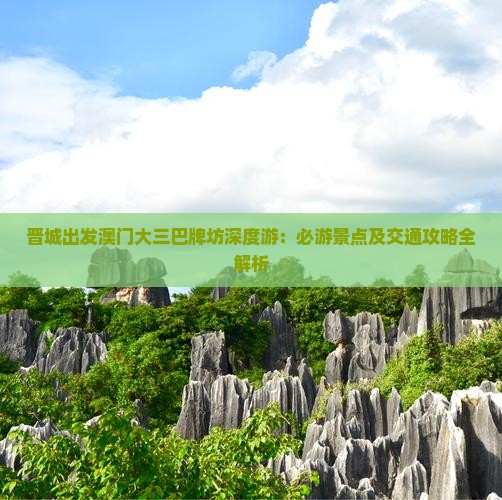 晋城出发澳门大三巴牌坊深度游：必游景点及交通攻略全解析
