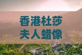 香港杜莎夫人蜡像馆自由行全攻略