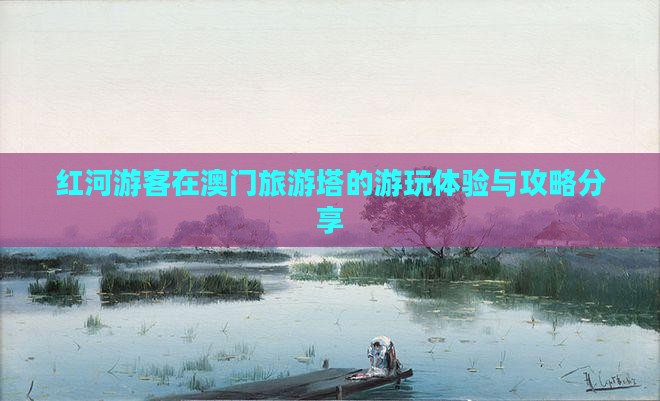 红河游客在澳门旅游塔的游玩体验与攻略分享