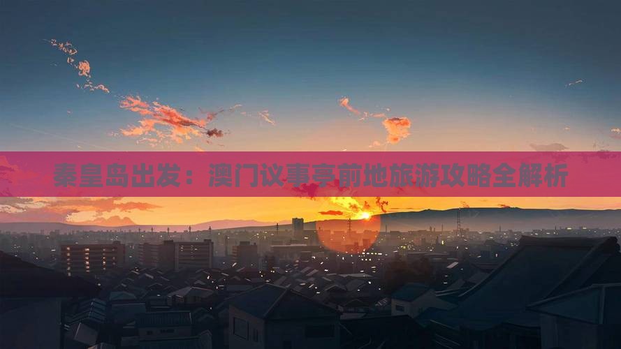 秦皇岛出发：澳门议事亭前地旅游攻略全解析