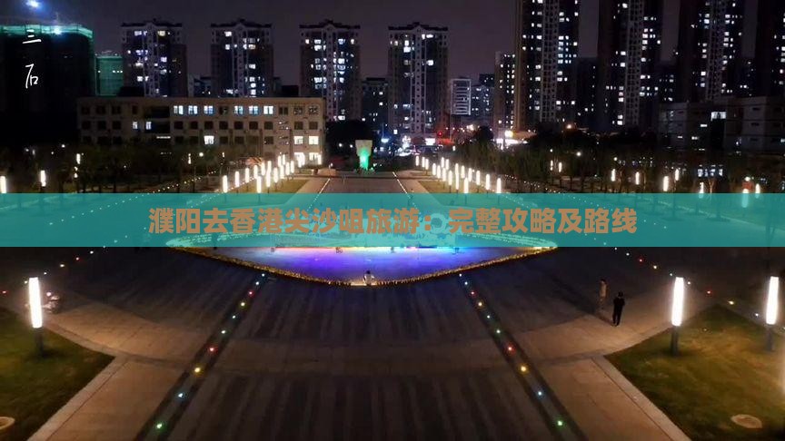 濮阳去香港尖沙咀旅游：完整攻略及路线