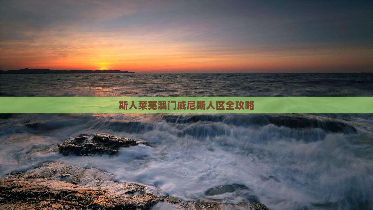 斯人莱芜澳门威尼斯人区全攻略