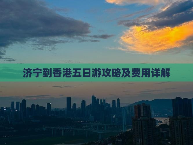 济宁到香港五日游攻略及费用详解
