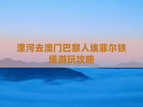 漯河去澳门巴黎人埃菲尔铁塔游玩攻略