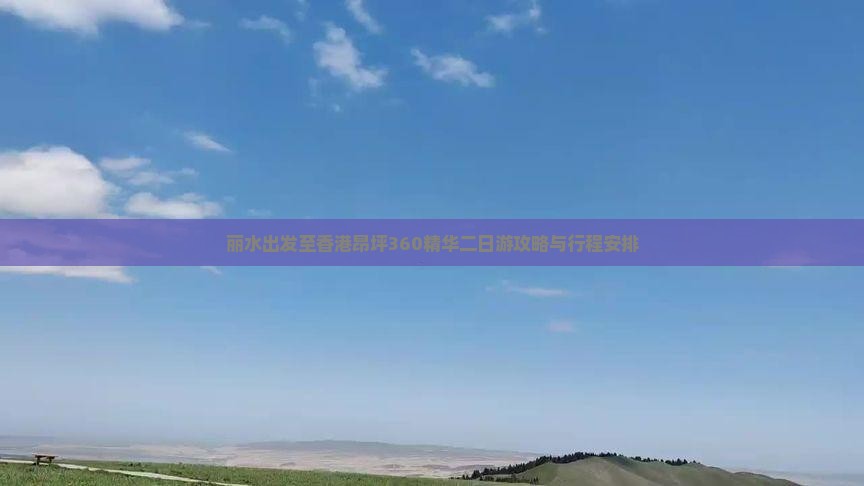 丽水出发至香港昂坪360精华二日游攻略与行程安排
