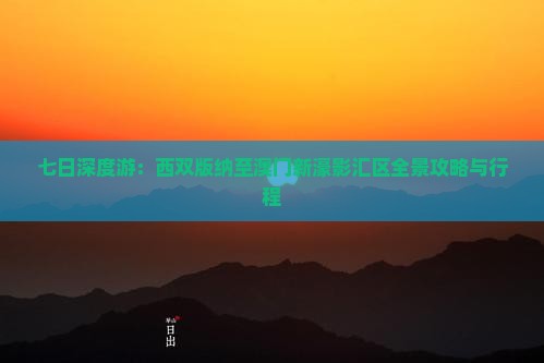 七日深度游：西双版纳至澳门新濠影汇区全景攻略与行程