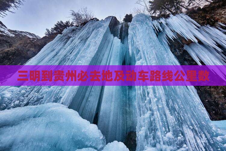 三明到贵州必去地及动车路线公里数