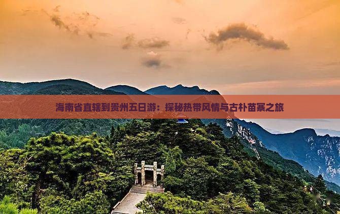 海南省直辖到贵州五日游：探秘热带风情与古朴苗寨之旅