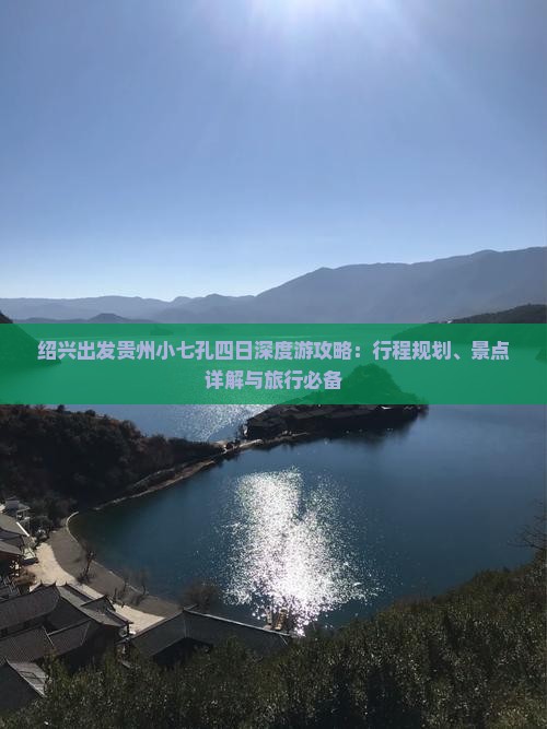 绍兴出发贵州小七孔四日深度游攻略：行程规划、景点详解与旅行必备