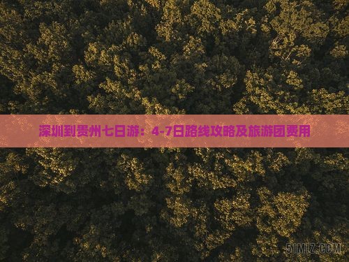 深圳到贵州七日游：4-7日路线攻略及旅游团费用