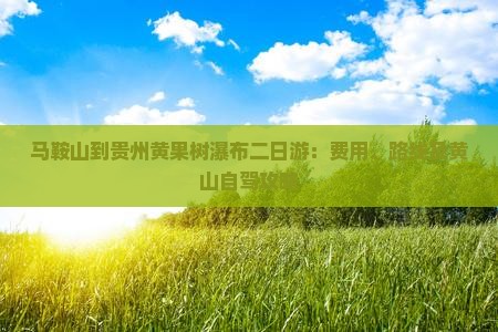 马鞍山到贵州黄果树瀑布二日游：费用、路线及黄山自驾攻略