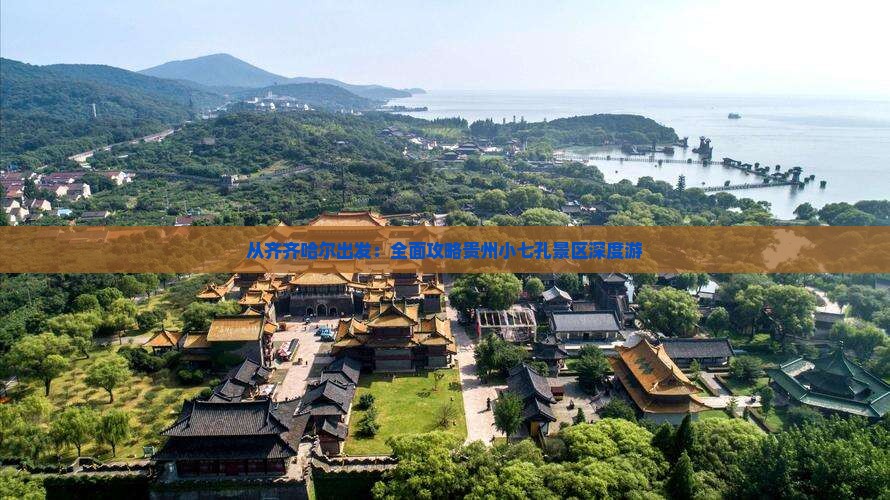 从齐齐哈尔出发：全面攻略贵州小七孔景区深度游