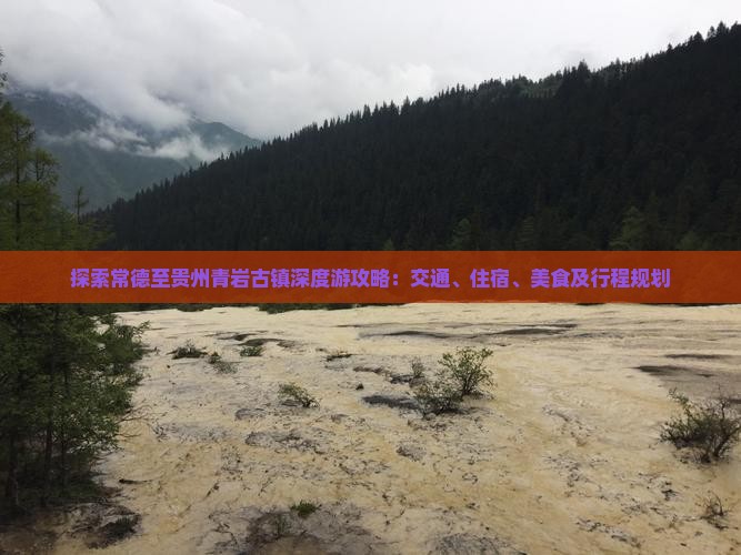 探索常德至贵州青岩古镇深度游攻略：交通、住宿、美食及行程规划