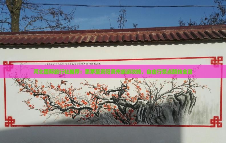 河北国际旅行社推荐：思茅至贵阳贵州旅游攻略，自由行景点路线全览