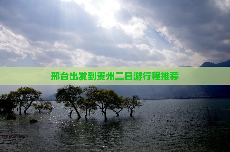 邢台出发到贵州二日游行程推荐