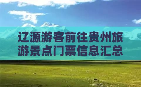 辽源游客前往贵州旅游景点门票信息汇总