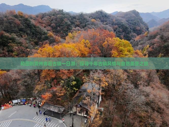 和田到贵州青岩古镇一日游：探寻千年古镇风情与自然美景之旅