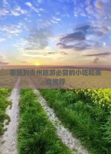 恩施到贵州旅游必尝的小吃和美食推荐