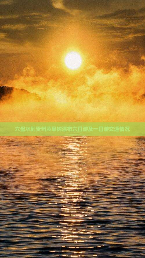 六盘水到贵州黄果树瀑布六日游及一日游交通情况