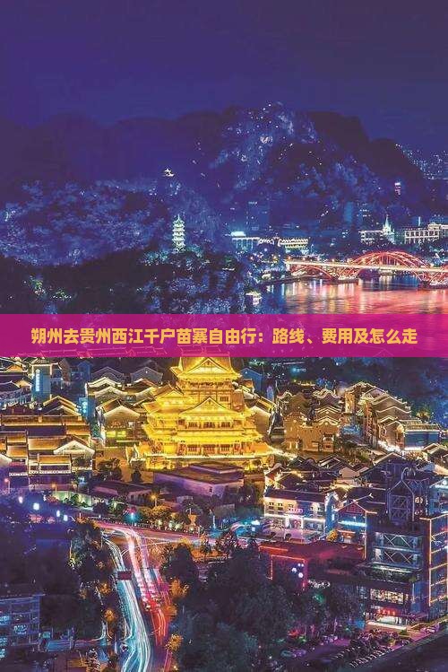 朔州去贵州西江千户苗寨自由行：路线、费用及怎么走