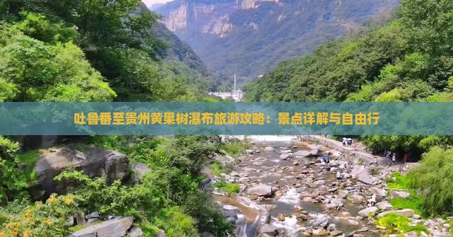吐鲁番至贵州黄果树瀑布旅游攻略：景点详解与自由行