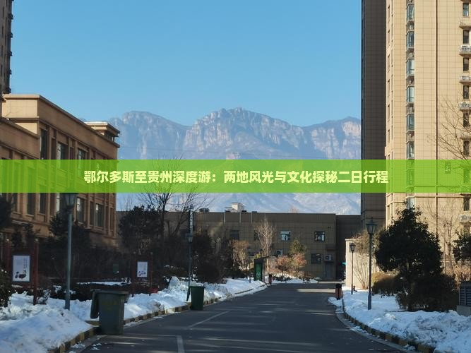 鄂尔多斯至贵州深度游：两地风光与文化探秘二日行程
