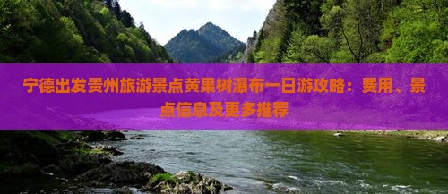 宁德出发贵州旅游景点黄果树瀑布一日游攻略：费用、景点信息及更多推荐