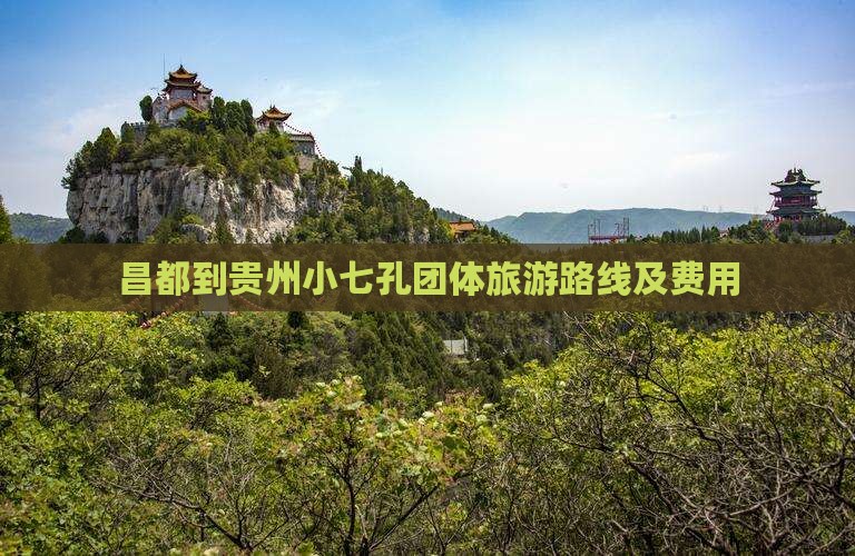 昌都到贵州小七孔团体旅游路线及费用