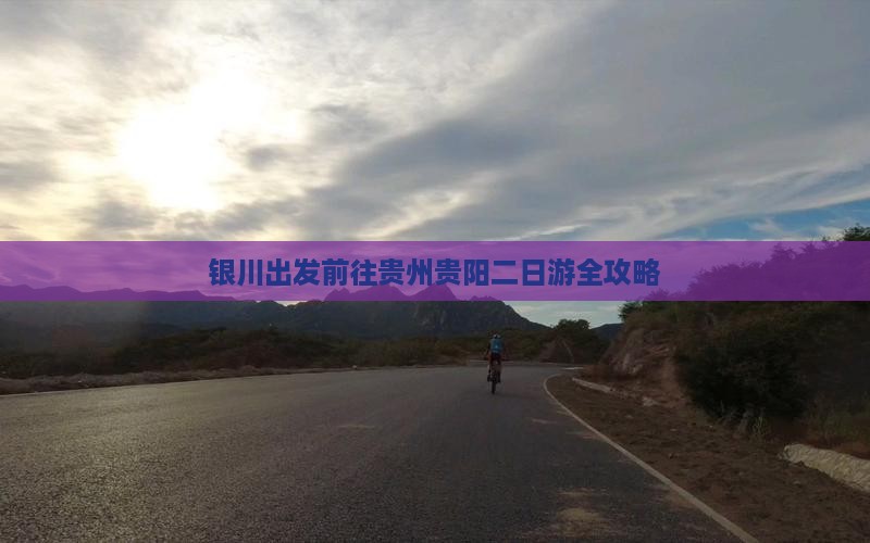 银川出发前往贵州贵阳二日游全攻略