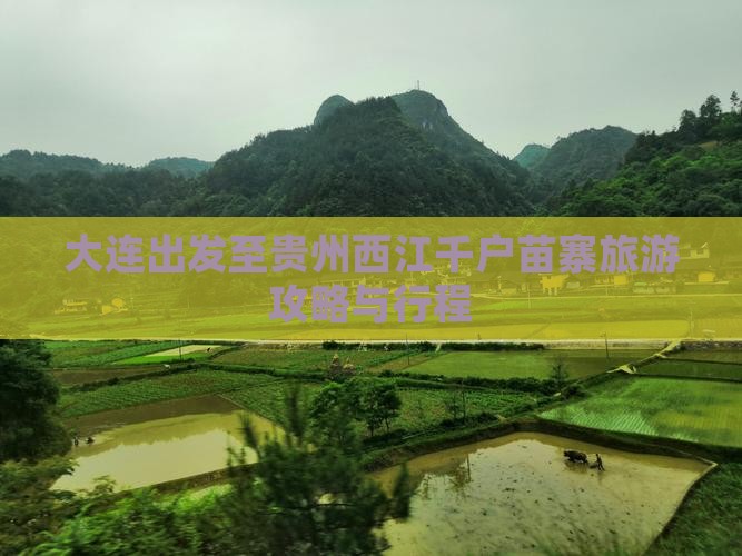 大连出发至贵州西江千户苗寨旅游攻略与行程