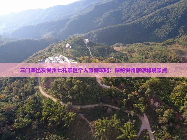 三门峡出发贵州七孔景区个人旅游攻略：探秘贵州旅游秘境景点