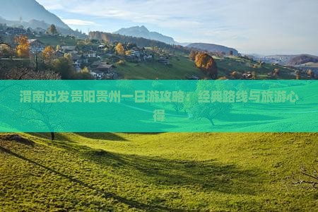 渭南出发贵阳贵州一日游攻略：经典路线与旅游心得