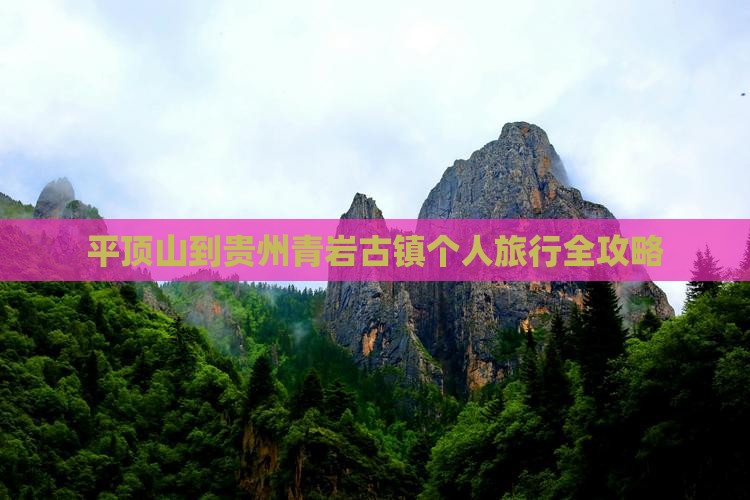 平顶山到贵州青岩古镇个人旅行全攻略