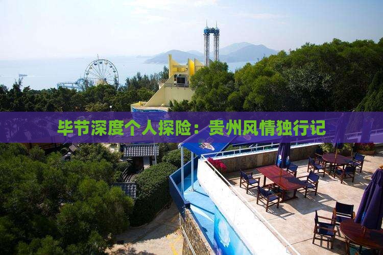 毕节深度个人探险：贵州风情独行记