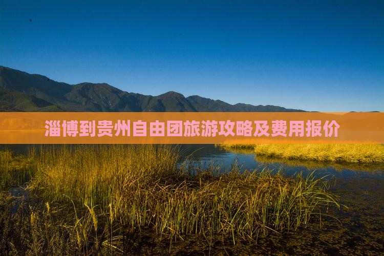 淄博到贵州自由团旅游攻略及费用报价