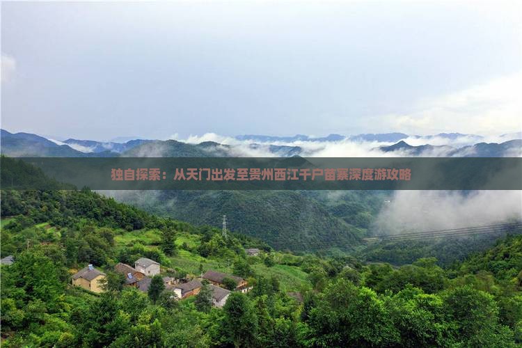 独自探索：从天门出发至贵州西江千户苗寨深度游攻略