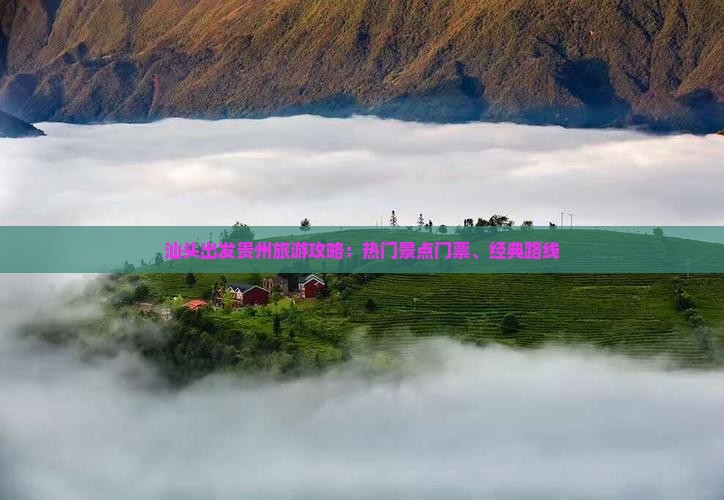 汕头出发贵州旅游攻略：热门景点门票、经典路线