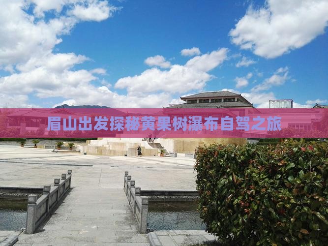 眉山出发探秘黄果树瀑布自驾之旅